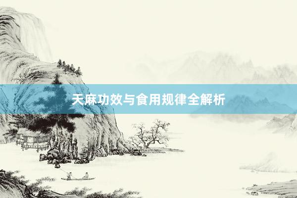 天麻功效与食用规律全解析